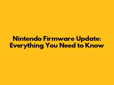 Nintendo Firmware Update: Everything You Need to Know