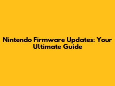 Nintendo Firmware Updates: Your Ultimate Guide