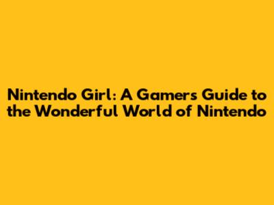 Nintendo Girl: A Gamer's Guide to the Wonderful World of Nintendo