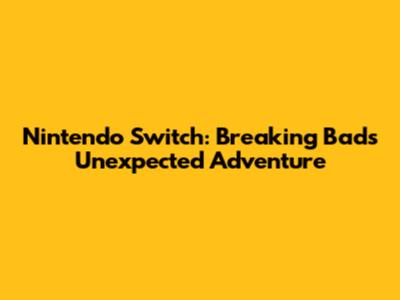 Nintendo Switch: Breaking Bad's Unexpected Adventure