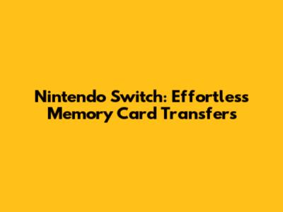 Nintendo Switch: Effortless Memory Card Transfers