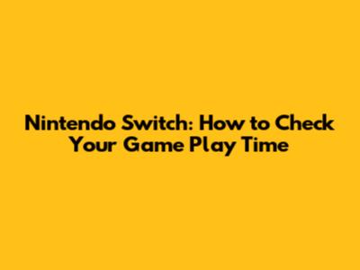Nintendo Switch: How to Check Your Game Play Time