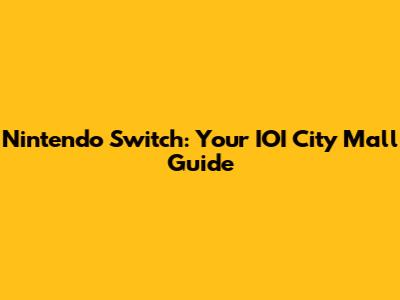Nintendo Switch: Your IOI City Mall Guide