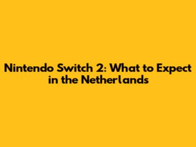 Nintendo Switch 2: What to Expect in the Netherlands