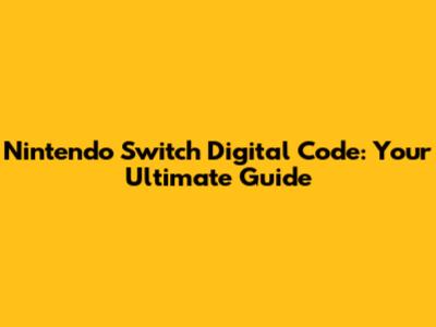 Nintendo Switch Digital Code: Your Ultimate Guide