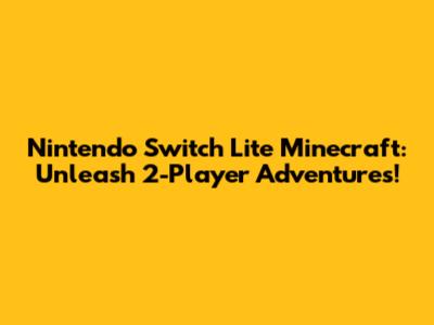 Nintendo Switch Lite Minecraft: Unleash 2-Player Adventures!