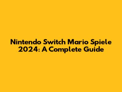 Nintendo Switch Mario Spiele 2024: A Complete Guide