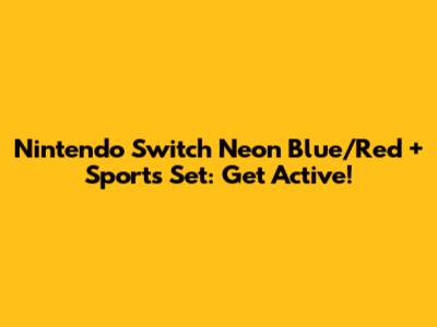Nintendo Switch Neon Blue/Red + Sports Set: Get Active!