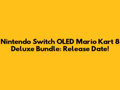 Nintendo Switch OLED Mario Kart 8 Deluxe Bundle: Release Date!