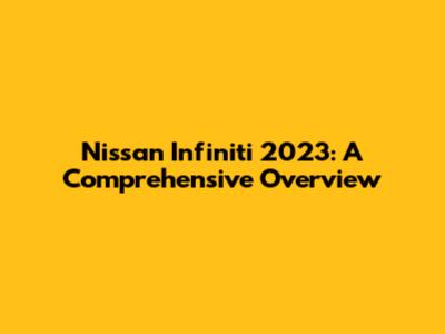 Nissan Infiniti 2023: A Comprehensive Overview