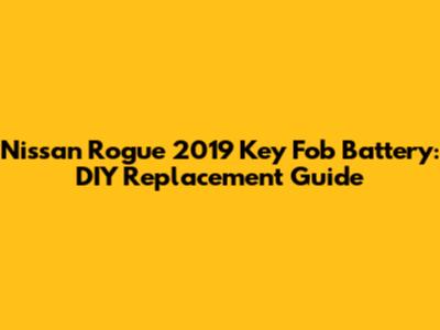 Nissan Rogue 2019 Key Fob Battery: DIY Replacement Guide