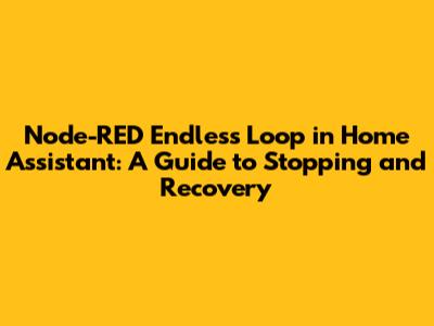 Node-RED Endless Loop in Home Assistant: A Guide to Stopping and Recovery