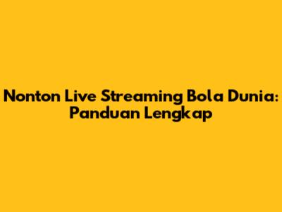 Nonton Live Streaming Bola Dunia: Panduan Lengkap