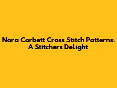 Nora Corbett Cross Stitch Patterns: A Stitcher's Delight