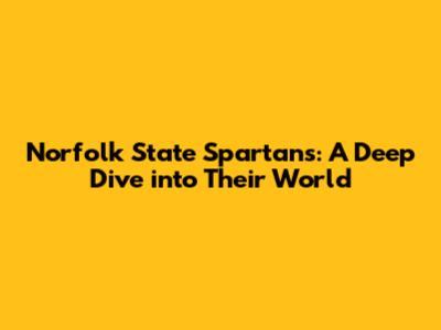 Norfolk State Spartans: A Deep Dive into Their World