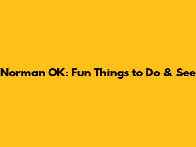 Norman OK: Fun Things to Do & See