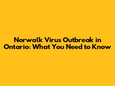 Norwalk Virus Outbreak in Ontario: What You Need to Know