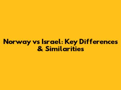 Norway vs Israel: Key Differences & Similarities