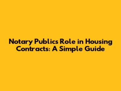 Notary Public's Role in Housing Contracts: A Simple Guide