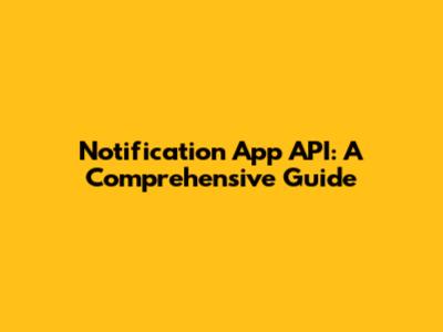 Notification App API: A Comprehensive Guide