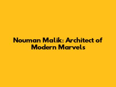 Nouman Malik: Architect of Modern Marvels