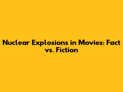 Nuclear Explosions in Movies: Fact vs. Fiction