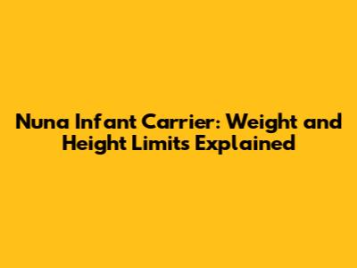 Nuna Infant Carrier: Weight and Height Limits Explained