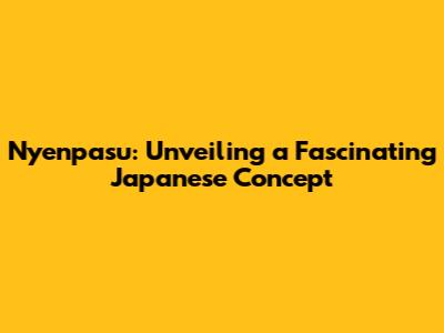 Nyenpasu: Unveiling a Fascinating Japanese Concept