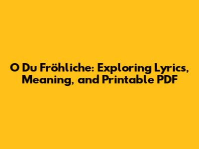 O Du Fröhliche: Exploring Lyrics, Meaning, and Printable PDF