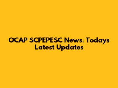 OCAP SCPEPESC News: Today's Latest Updates