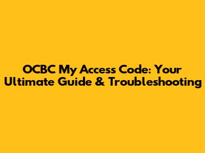 OCBC My Access Code: Your Ultimate Guide & Troubleshooting