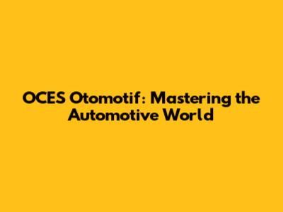 OCES Otomotif: Mastering the Automotive World