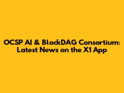 OCSP AI & BlockDAG Consortium: Latest News on the X1 App