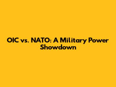 OIC vs. NATO: A Military Power Showdown