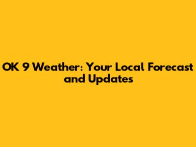 OK 9 Weather: Your Local Forecast and Updates