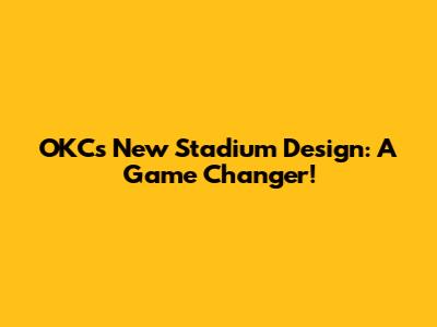 OKC's New Stadium Design: A Game Changer!