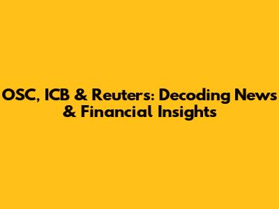 OSC, ICB & Reuters: Decoding News & Financial Insights