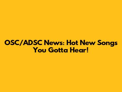 OSC/ADSC News: Hot New Songs You Gotta Hear!