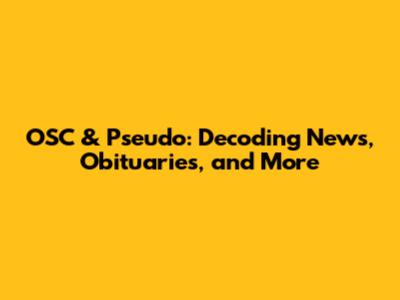 OSC & Pseudo: Decoding News, Obituaries, and More