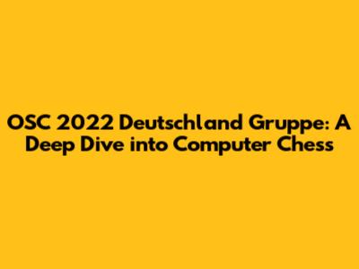 OSC 2022 Deutschland Gruppe: A Deep Dive into Computer Chess