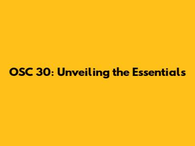 OSC 30: Unveiling the Essentials