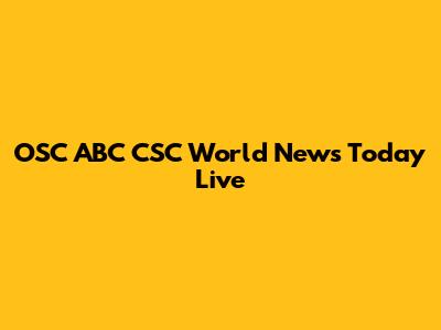OSC ABC CSC World News Today Live