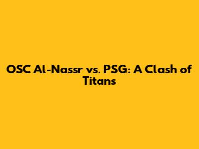 OSC Al-Nassr vs. PSG: A Clash of Titans