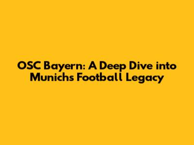 OSC Bayern: A Deep Dive into Munich's Football Legacy