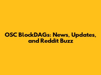 OSC BlockDAGs: News, Updates, and Reddit Buzz