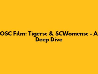 OSC Film: Tigersc & SCWomensc - A Deep Dive