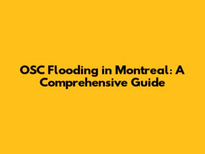 OSC Flooding in Montreal: A Comprehensive Guide