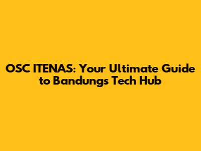 OSC ITENAS: Your Ultimate Guide to Bandung's Tech Hub