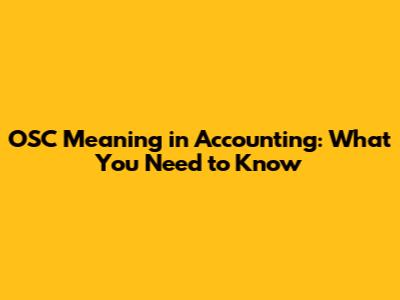 OSC Meaning in Accounting: What You Need to Know