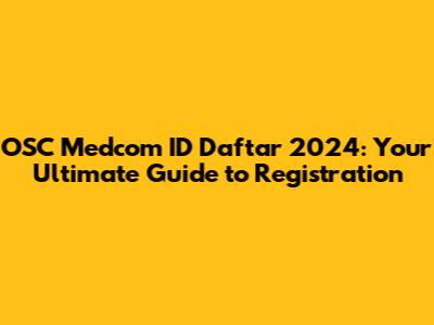 OSC Medcom ID Daftar 2024: Your Ultimate Guide to Registration